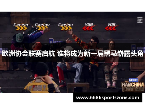 欧洲协会联赛启航 谁将成为新一届黑马崭露头角