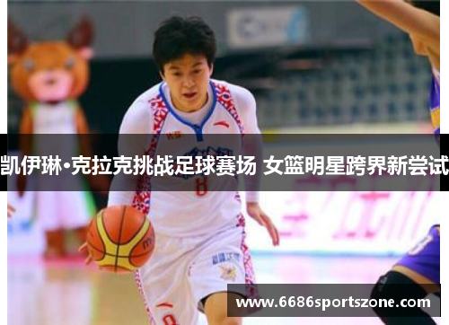 凯伊琳·克拉克挑战足球赛场 女篮明星跨界新尝试