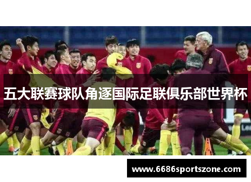 五大联赛球队角逐国际足联俱乐部世界杯
