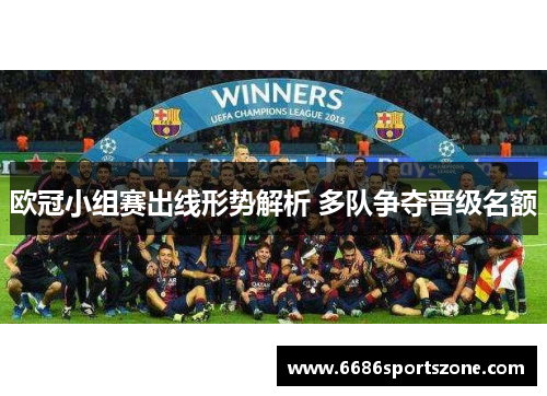 欧冠小组赛出线形势解析 多队争夺晋级名额