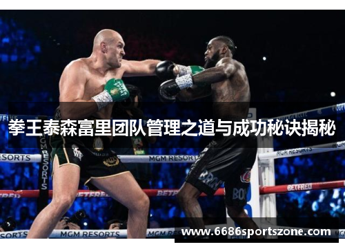 拳王泰森富里团队管理之道与成功秘诀揭秘
