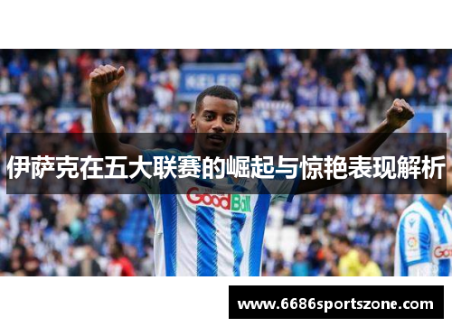 伊萨克在五大联赛的崛起与惊艳表现解析